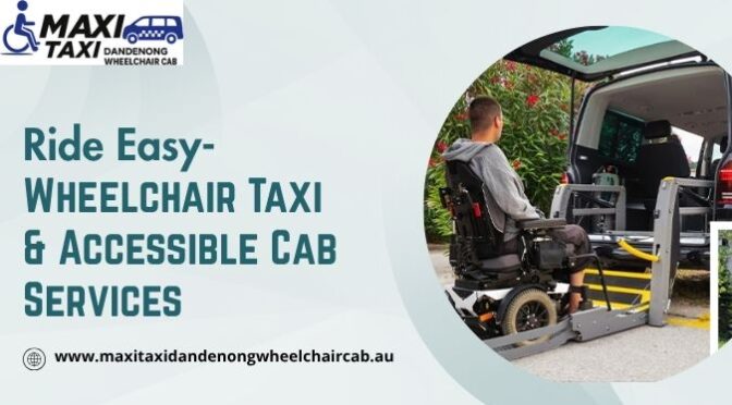 Why Choose A Wheelchair Accessible Taxi For Stress-Free Travel?