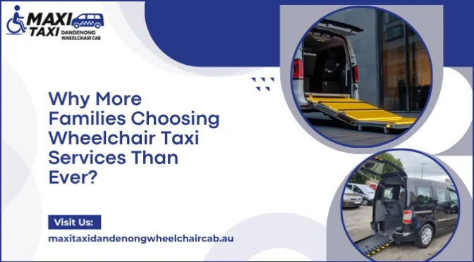 Why Are More Families Choosing Wheelchair Taxi Services Than Ever Before?